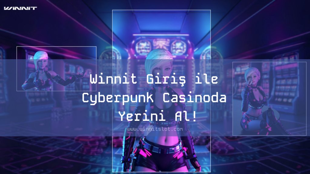 Winnit Giriş ile Cyberpunk Casinoda Yerini Al!